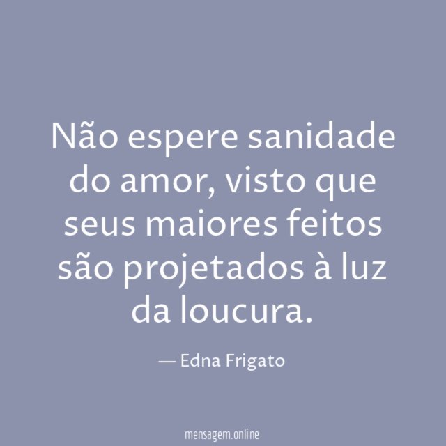 Não espere sanidade do amor