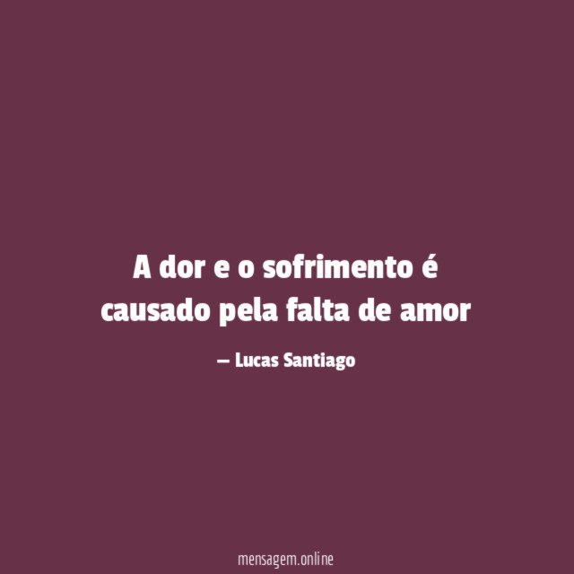 A dor e o sofrimento é causado pela falta de amor