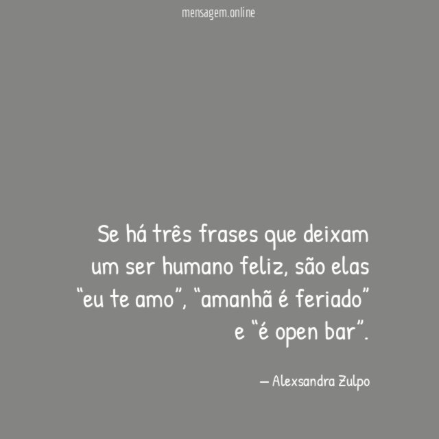 Se há três frases que deixam um ser humano feliz