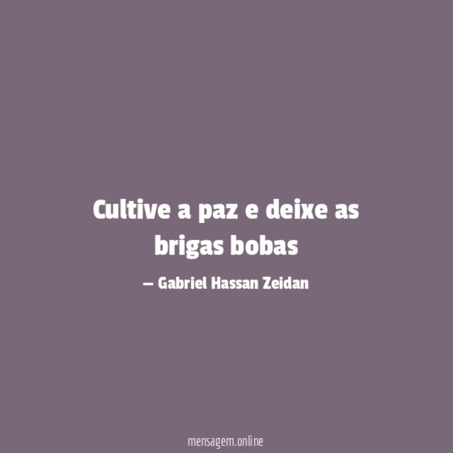 cultive a paz e deixe as brigas bobas