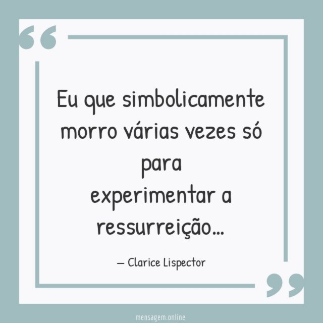 Eu que simbolicamente morro várias vezes só para experimentar a