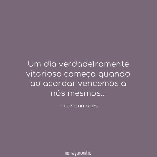 Um dia verdadeiramente vitorioso começa quando ao acordar