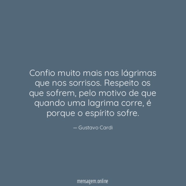 Confio muito mais nas lágrimas que nos sorrisos