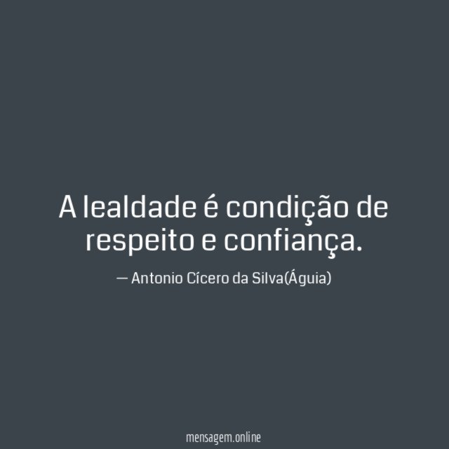 A lealdade é condição de respeito e confiança