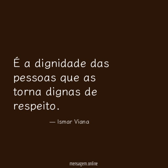 É a dignidade das pessoas que as torna dignas de respeito