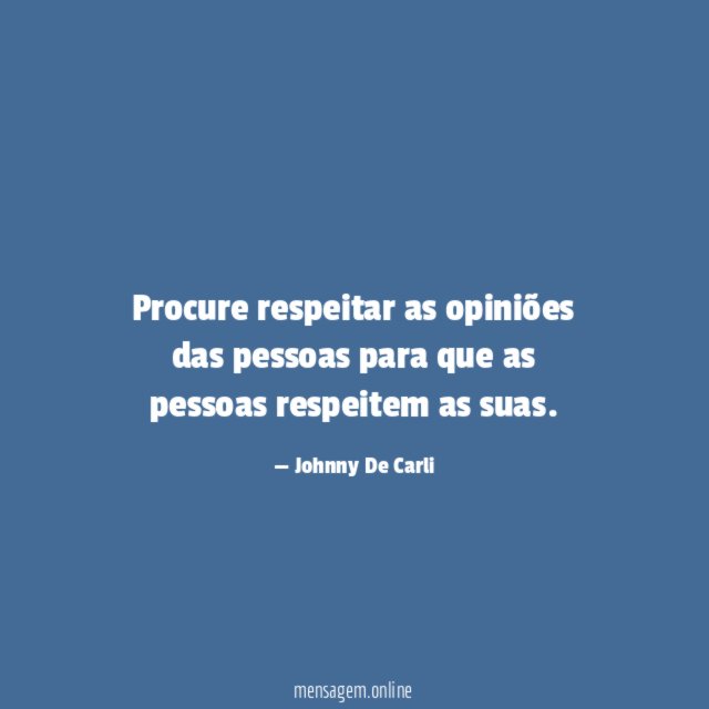 Procure respeitar as opiniões das pessoas para que