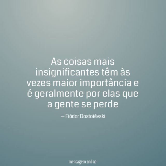 As coisas mais insignificantes têm às vezes maior