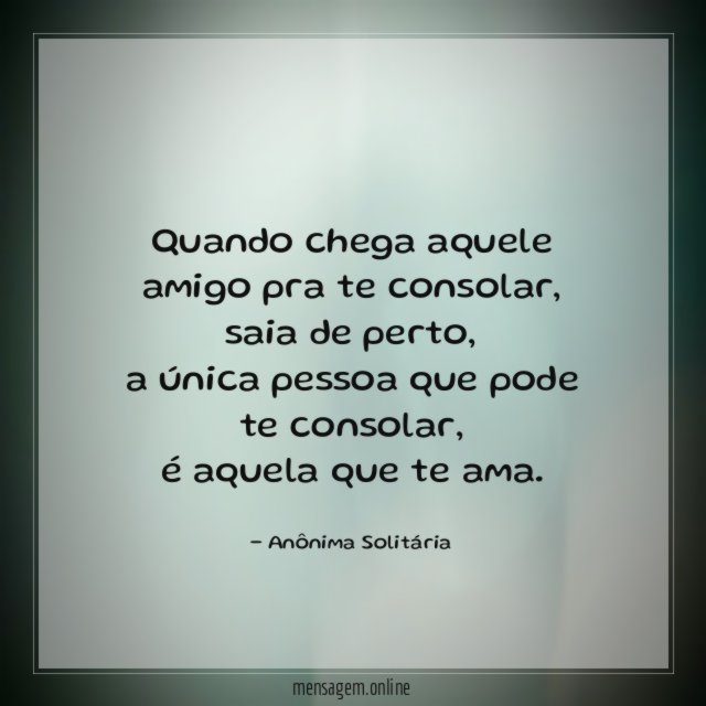 Quando chega aquele amigo pra te consolar