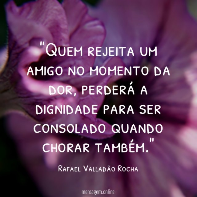 Quem rejeita um amigo no momento da dor
