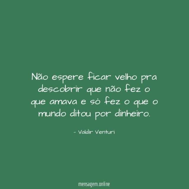 Não espere ficar velho pra descobrir que não