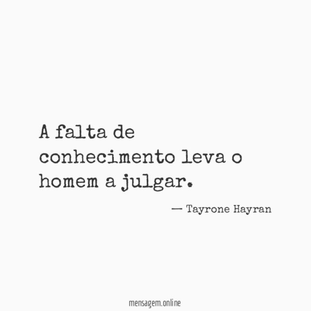 A falta de conhecimento leva o homem a julgar