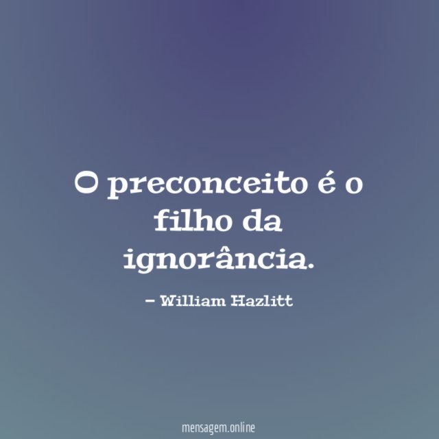 O preconceito é o filho da ignorância