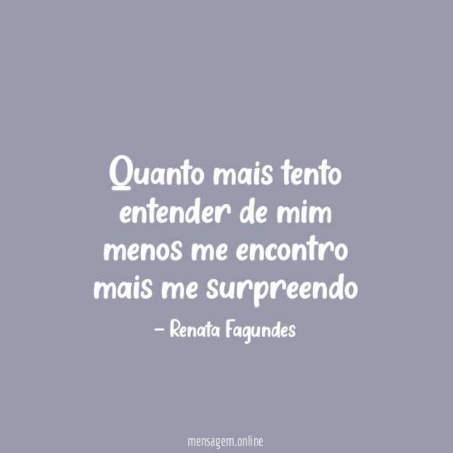 Quanto mais tento entender de mim menos me encontro mais me surpreendo