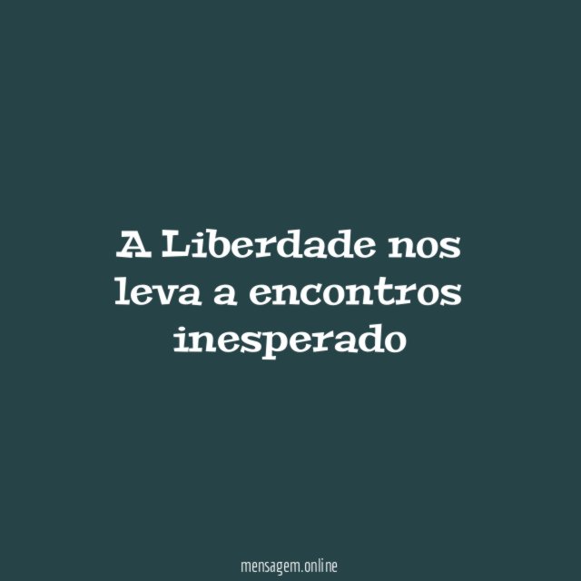 A Liberdade nos leva a encontros inesperado