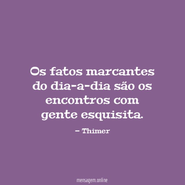 Os fatos marcantes do dia-a-dia são os encontros com gente esquisita