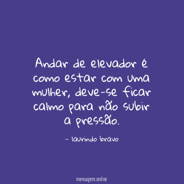 Andar de elevador é como estar com uma mulher
