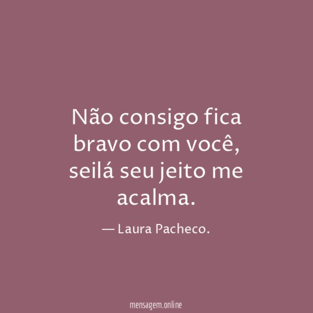 Não consigo fica bravo com você