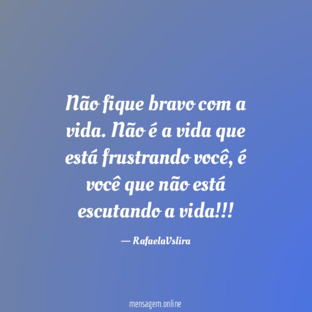Não fique bravo com a vida