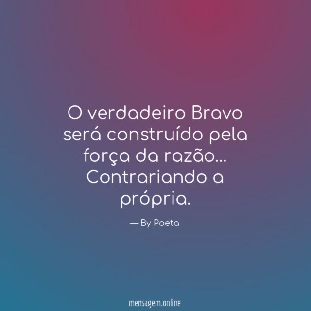O verdadeiro Bravo será construído pela força da razão