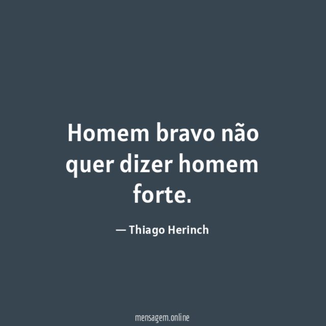 Homem bravo não quer dizer homem forte