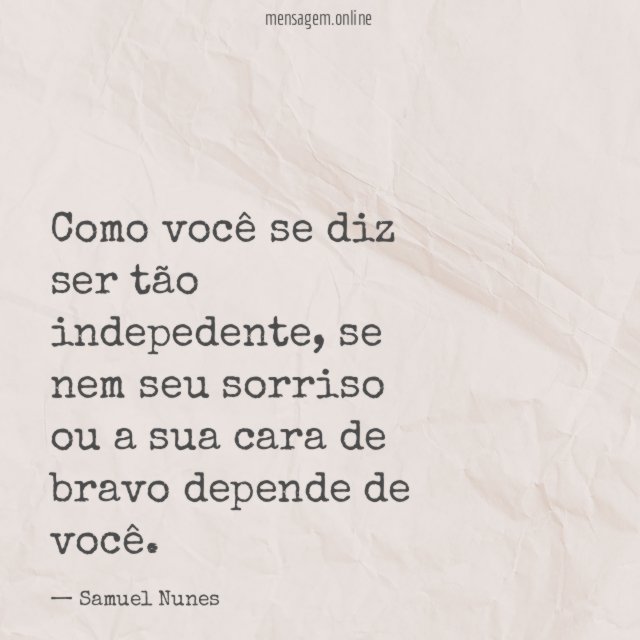 Como você se diz ser tão indepedente