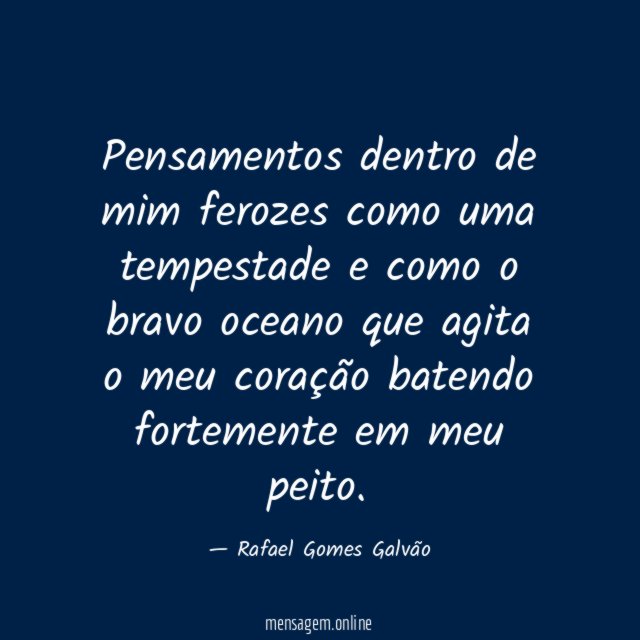 Pensamentos dentro de mim ferozes como uma tempestade