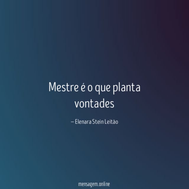 Mestre é o que planta vontades