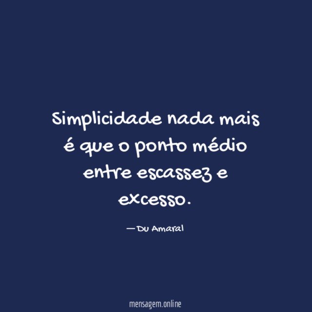 Simplicidade nada mais é que o ponto médio entre escassez e excesso
