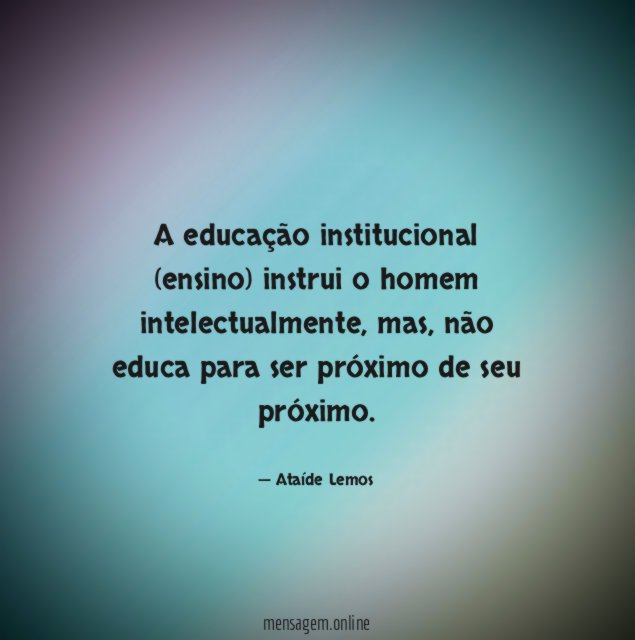 A educação institucional (ensino) instrui o homem intelectualmente