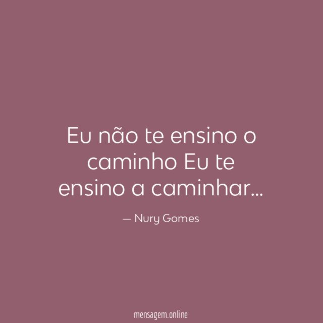 Eu não te ensino o caminho Eu te ensino a caminhar