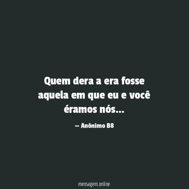 Quem dera a era fosse aquela em que