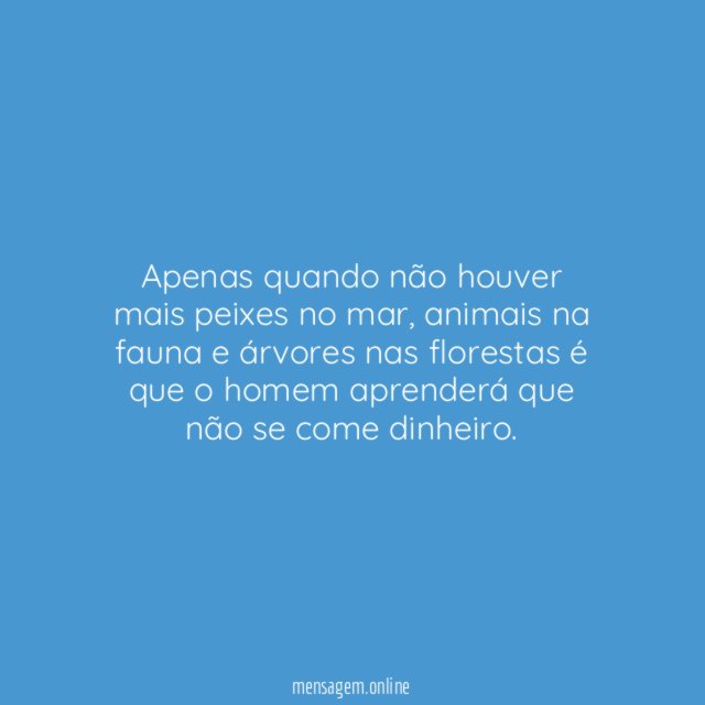 Apenas quando não houver mais peixes no mar
