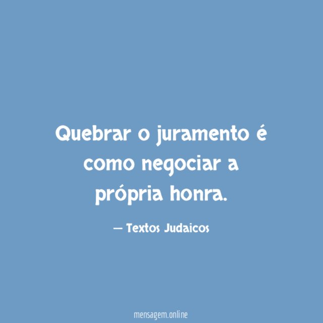 Quebrar o juramento é como negociar a própria honra