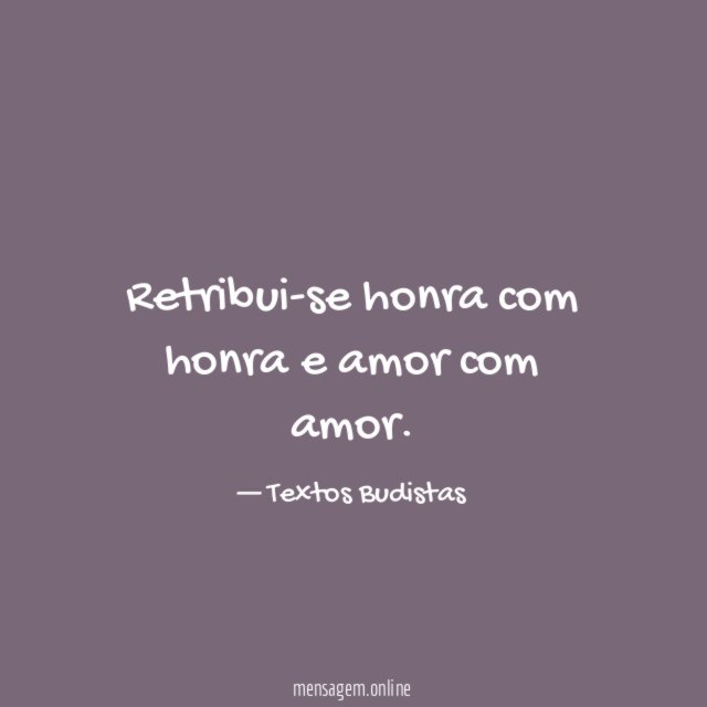 Retribui-se honra com honra e amor com amor