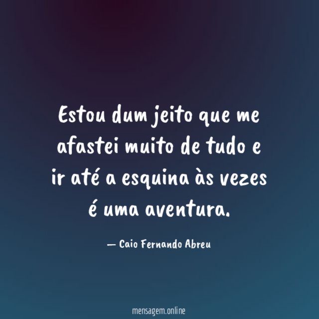 Estou dum jeito que me afastei muito de