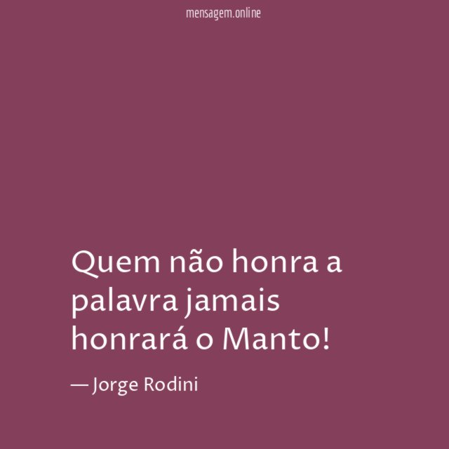 Quem não honra a palavra jamais honrará o Manto