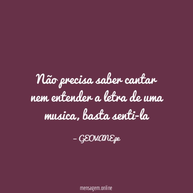 Não precisa saber cantar nem entender a letra de uma musica