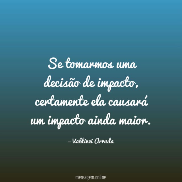 Se tomarmos uma decisão de impacto