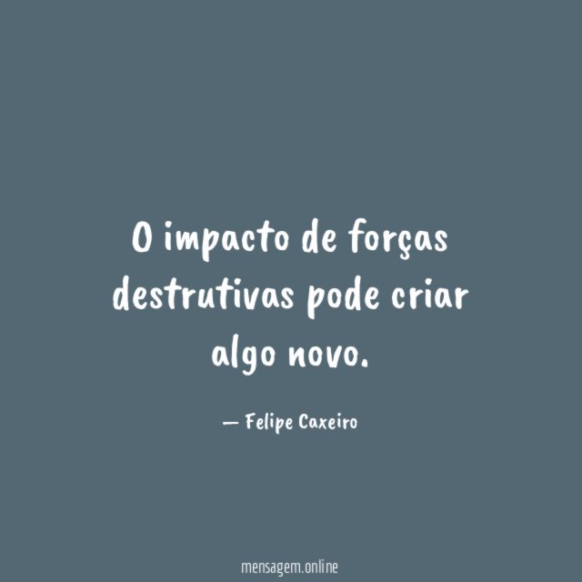 O impacto de forças destrutivas pode criar algo novo