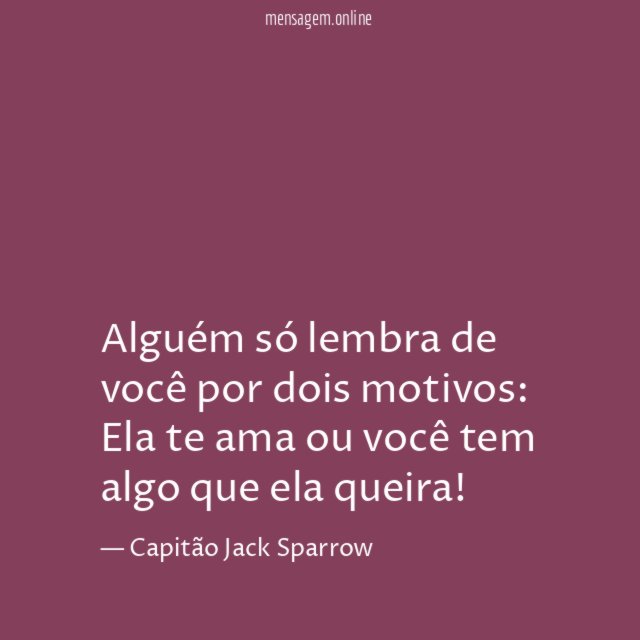 Alguém só lembra de você por dois motivos