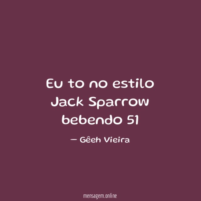 Eu to no estilo Jack Sparrow bebendo 51