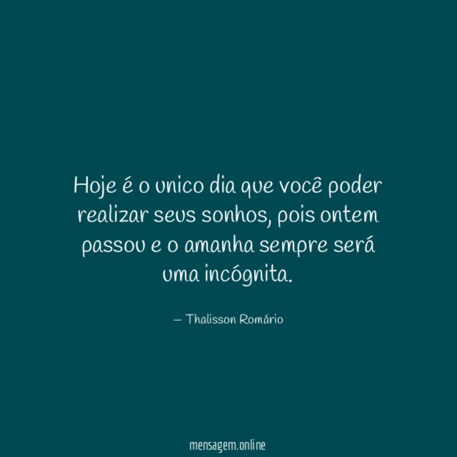 Hoje é o unico dia que você poder realizar seus sonhos