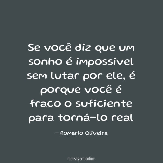 Se você diz que um sonho é impossivel sem lutar por ele