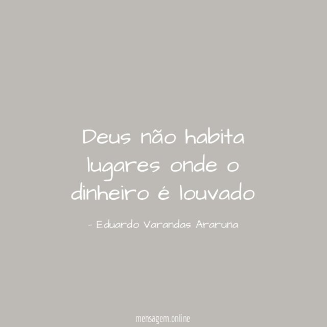Deus não habita lugares onde o dinheiro é louvado