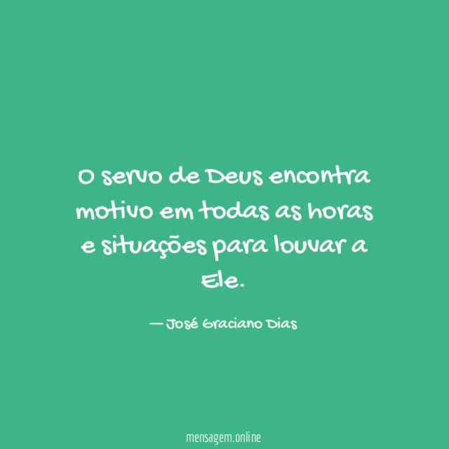 O servo de Deus encontra motivo em todas