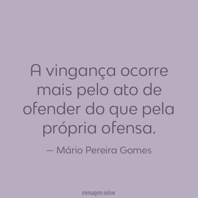 A vingança ocorre mais pelo ato de ofender