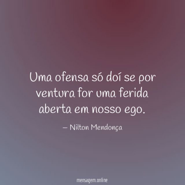 Uma ofensa só doí se por ventura for