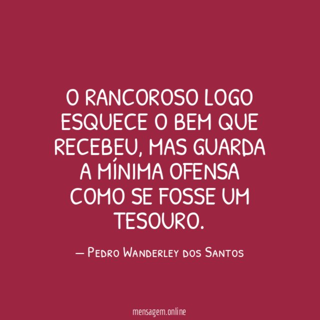 O rancoroso logo esquece o bem que recebeu