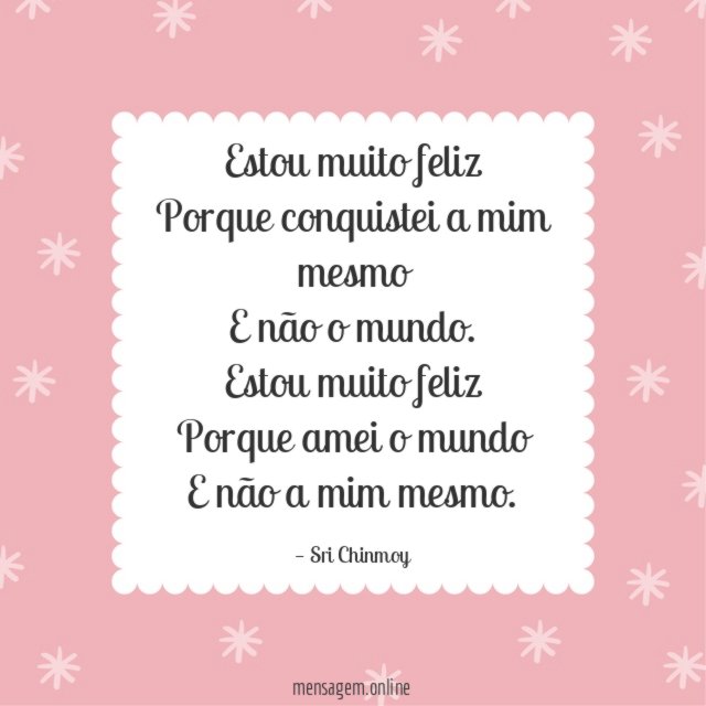 Estou muito feliz Porque conquistei a mim mesmo E não