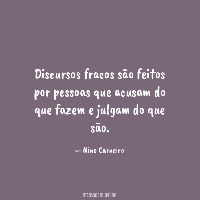 Discursos fracos são feitos por pessoas que acusam